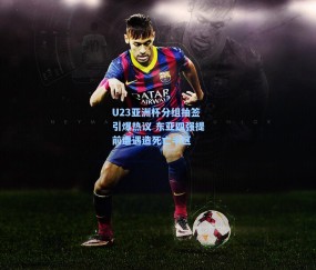 U23亚洲杯分组抽签引爆热议 东亚四强提前遭遇造死亡半区