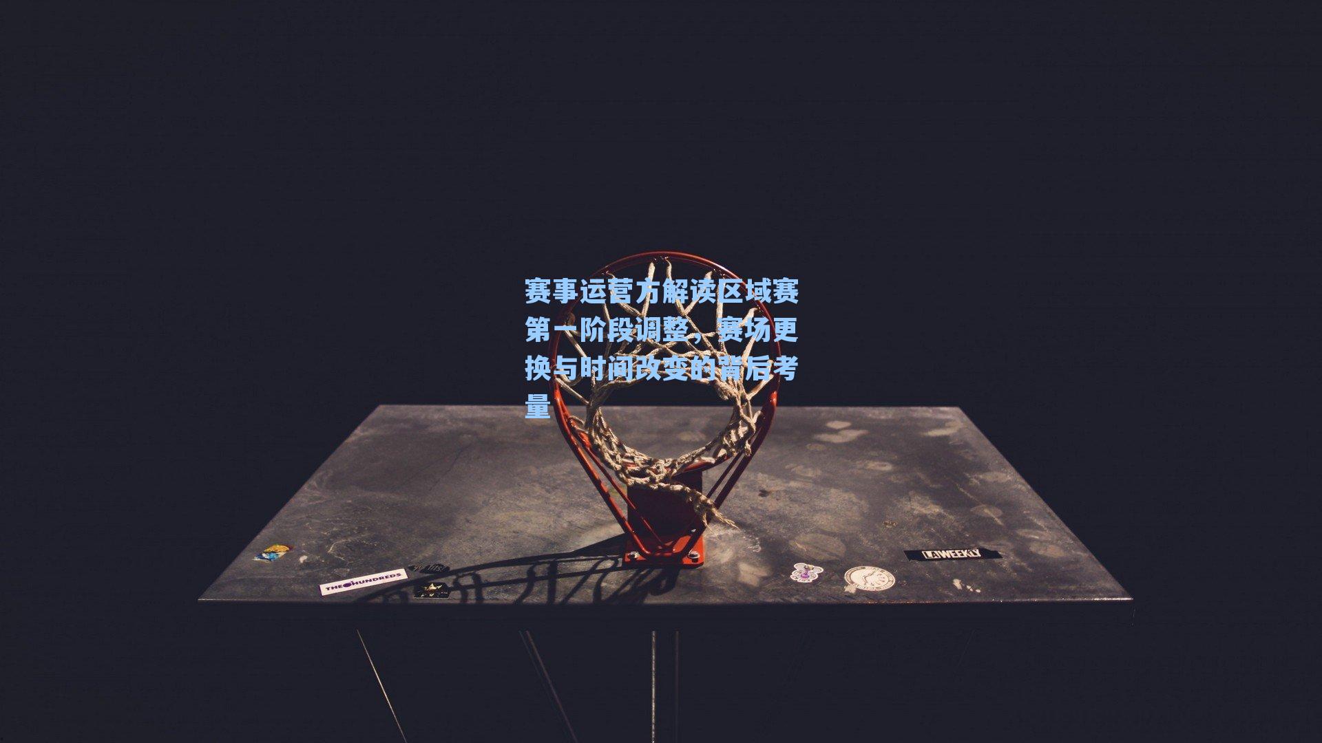 赛事运营方解读区域赛第一阶段调整，赛场更换与时间改变的背后考量