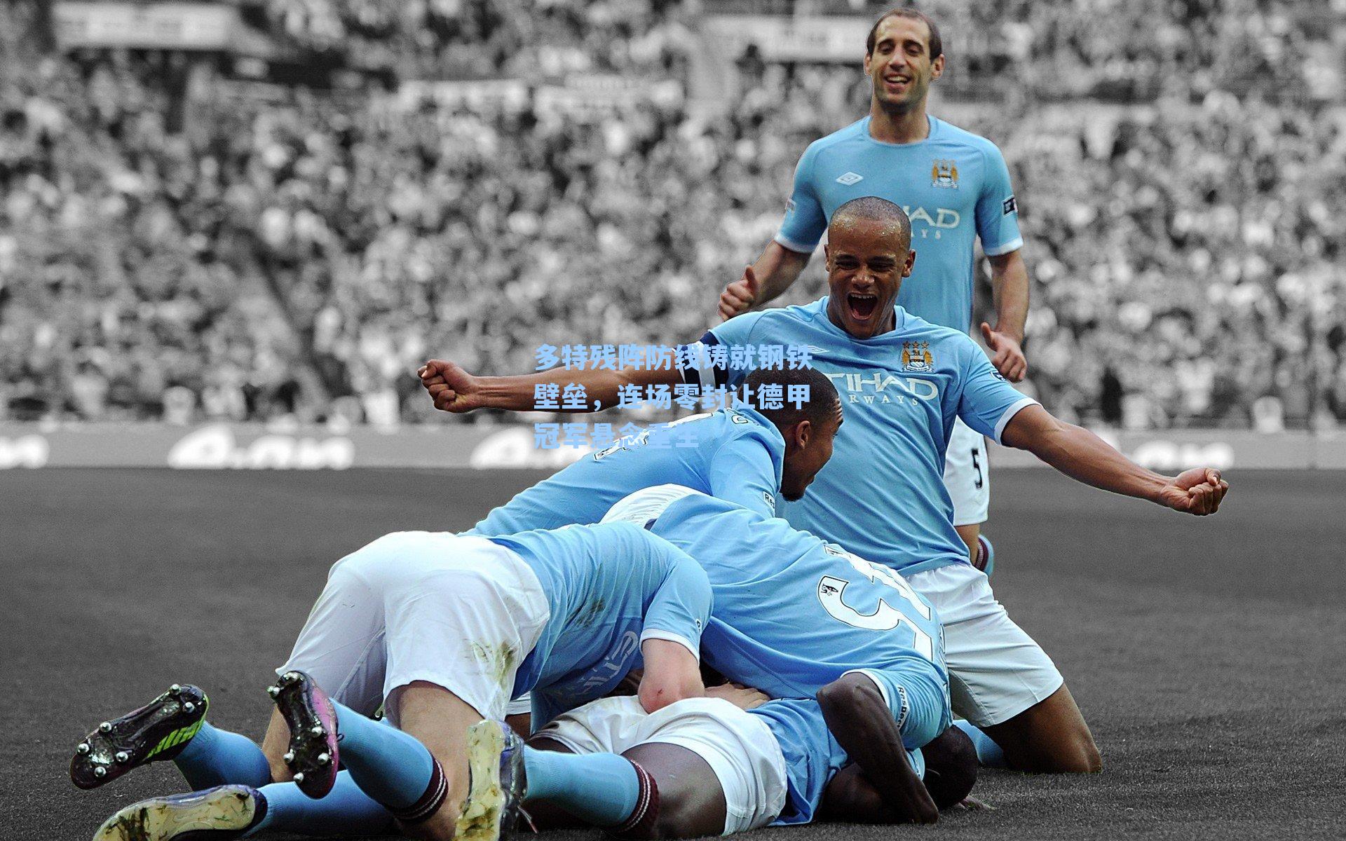 多特残阵防线铸就钢铁壁垒，连场零封让德甲冠军悬念重生