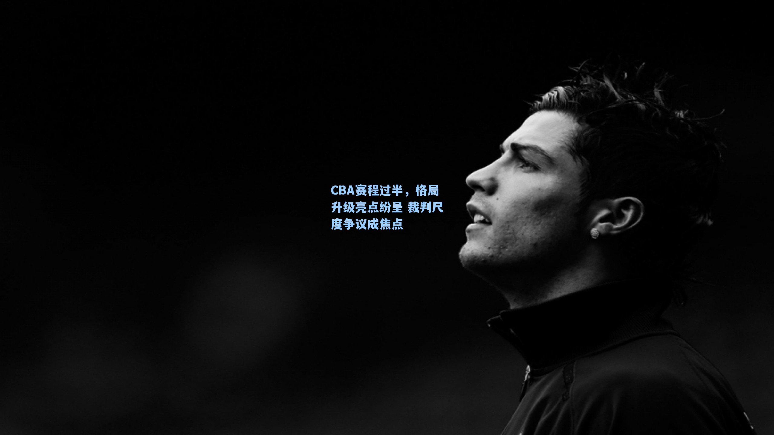 CBA赛程过半,格局升级亮点纷呈 裁判尺度争议成焦点