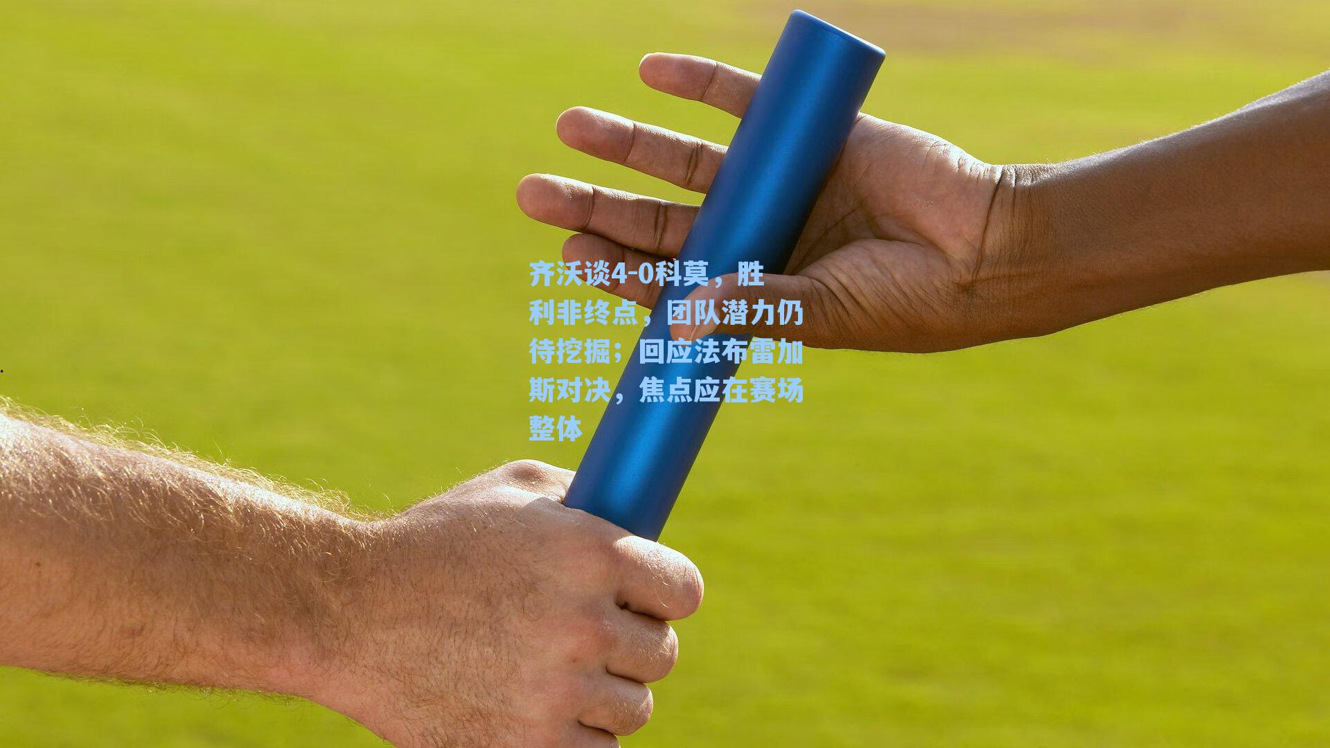 齐沃谈4-0科莫,胜利非终点,团队潜力仍待挖掘;回应法布雷加斯对决,焦点应在赛场整体