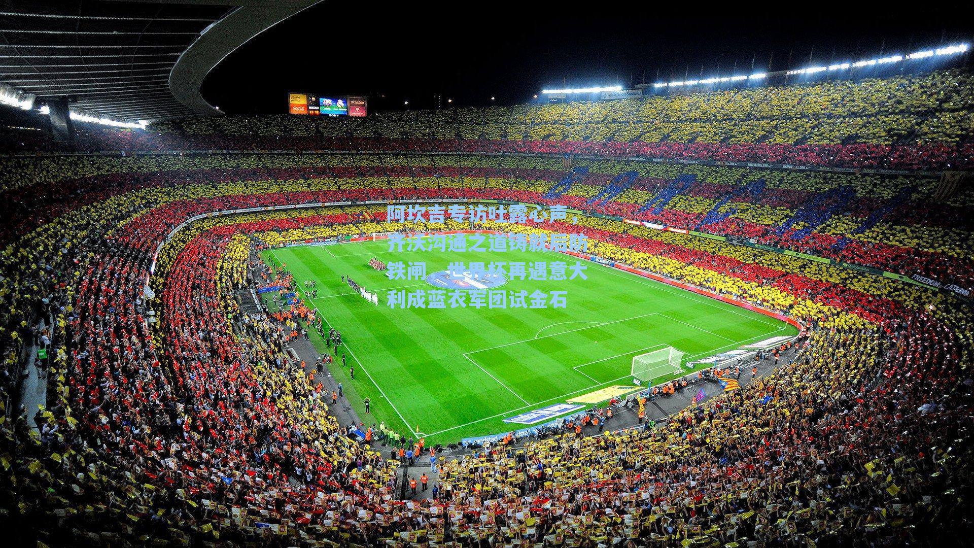 阿坎吉专访吐露心声,齐沃沟通之道铸就后防铁闸,世界杯再遇意大利成蓝衣军团试金石