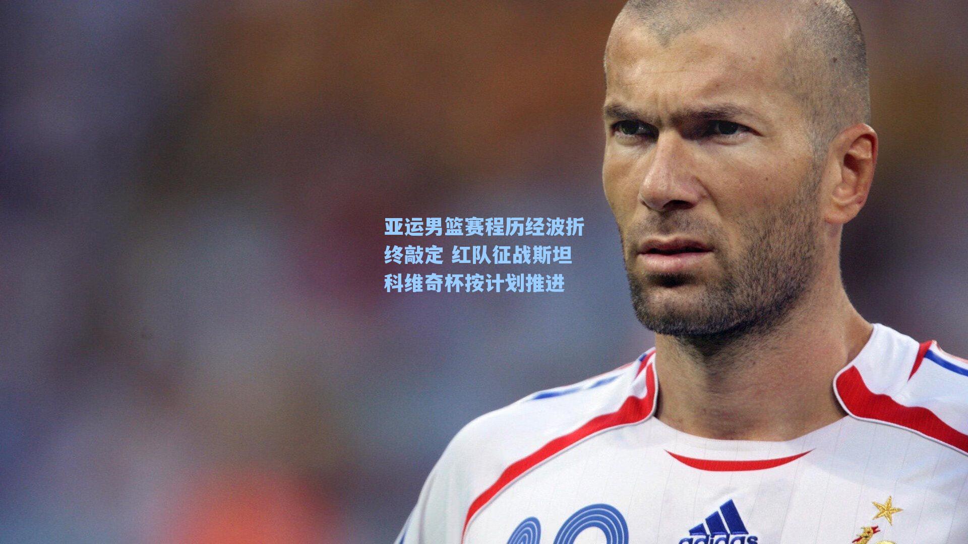 亚运男篮赛程历经波折终敲定 红队征战斯坦科维奇杯按计划推进