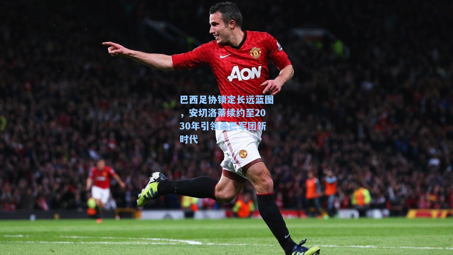 巴西足协锁定长远蓝图,安切洛蒂续约至2030年引领桑巴军团新时代