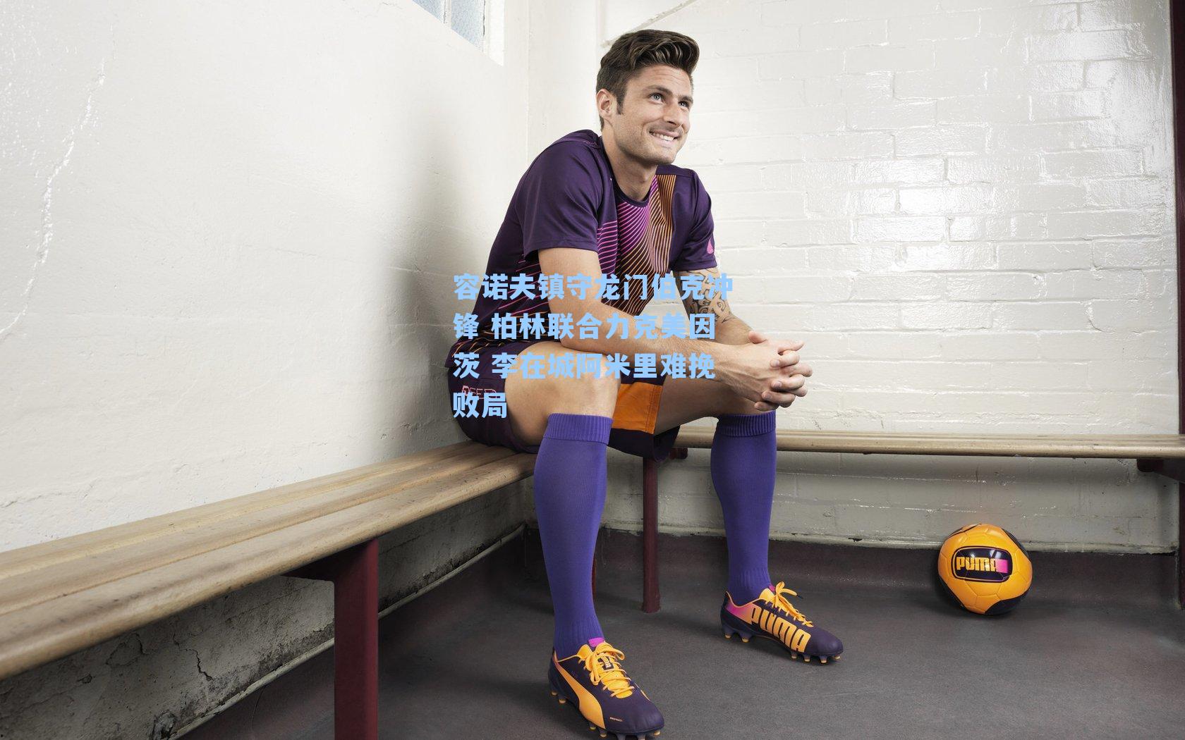 容诺夫镇守龙门伯克冲锋 柏林联合力克美因茨 李在城阿米里难挽败局