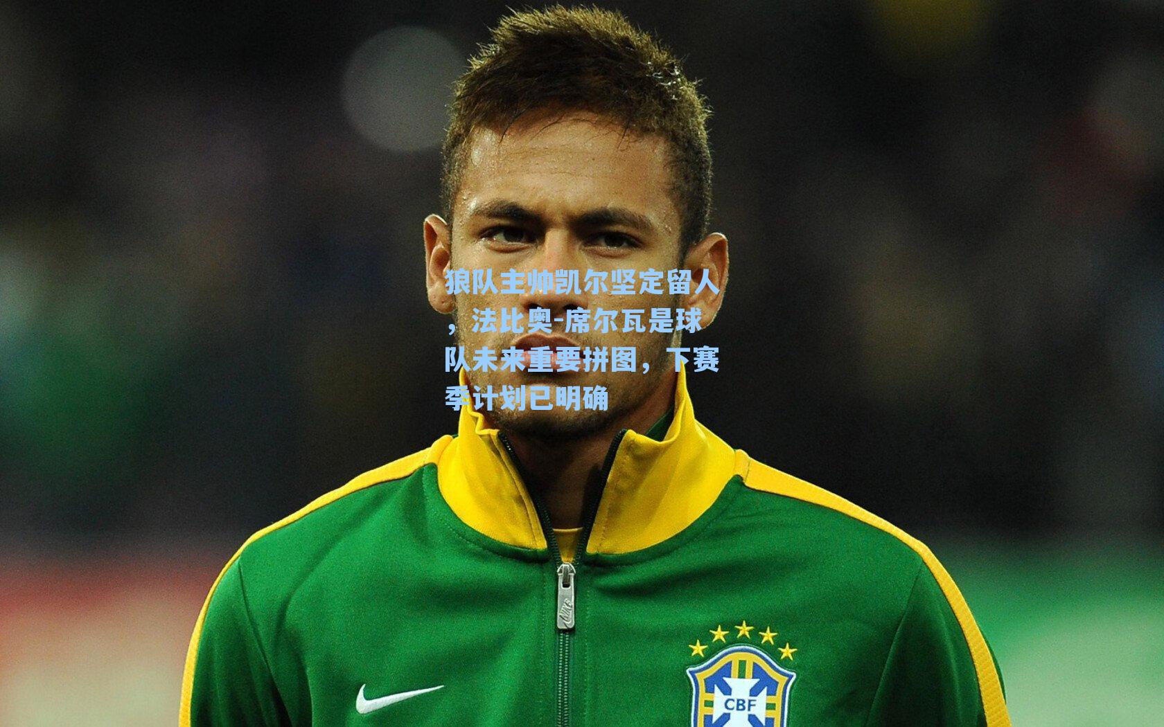 狼队主帅凯尔坚定留人，法比奥-席尔瓦是球队未来重要拼图，下赛季计划已明确